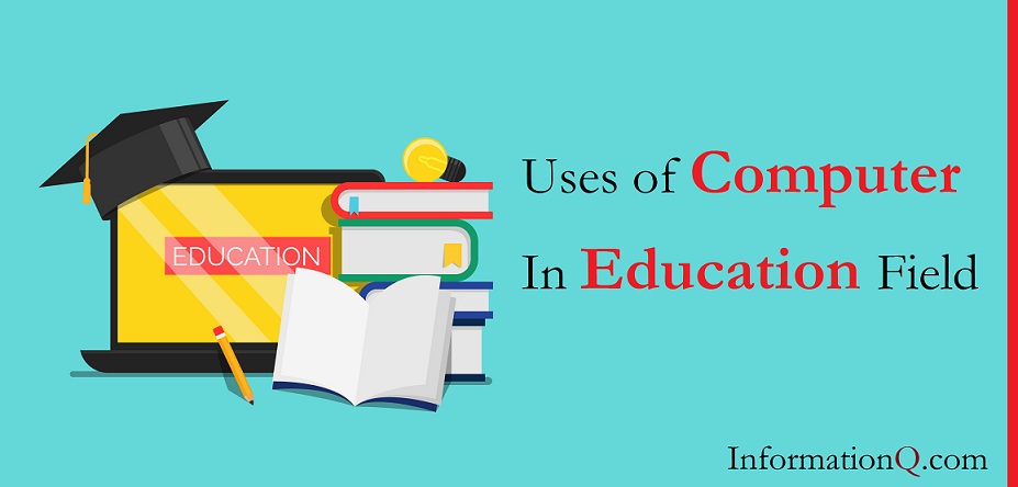 Uses of Computer In Education Field | InforamtionQ.com