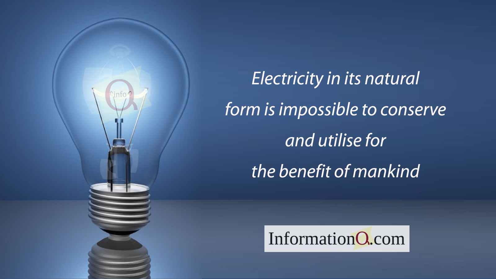 Electricity in its natural form is impossible to conserve and utilise for the benefit of mankind