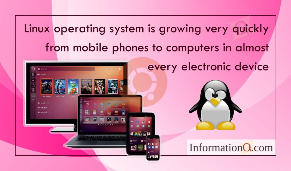  Linux operating system is growing very quickly from mobile phones to computers in almost every electronic device.