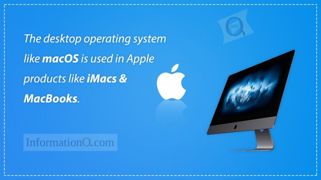 The desktop operating system like macOS is used in Apple products like iMacs & MacBooks