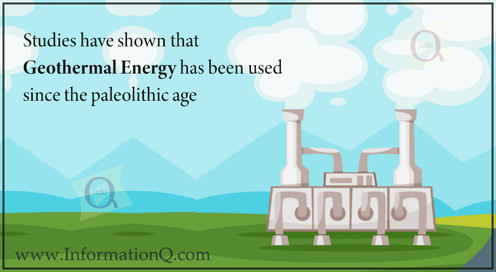 Studies have shown that geothermal energy has been used since the paleolithic age. 