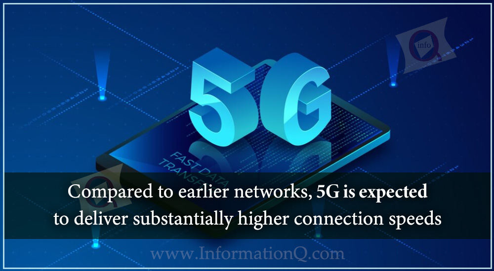 Compared to earlier networks, 5G is expected to deliver substantially higher connection speeds. 