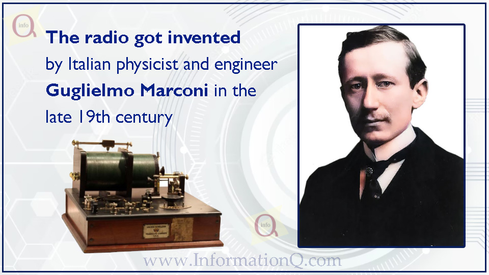 The radio is a device that has revolutionised the way we communicate. It got invented by Italian physicist and engineer Guglielmo Marconi in the late 19th century.