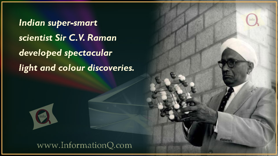 Indian super-smart scientist Sir C.V. Raman developed spectacular light and colour discoveries.