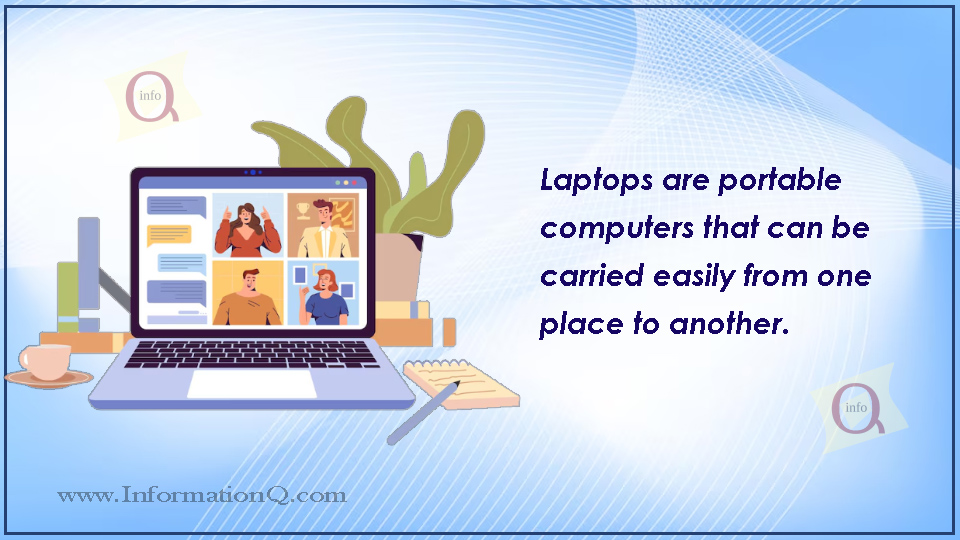 Laptops are portable computers that can be carried easily from one place to another. 