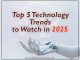 Top 5 technology trends to watch in 2025